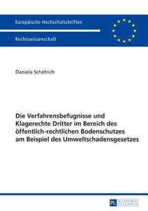 Die Verfahrensbefugnisse Und Klagerechte Dritter Im Bereich Des Oeffentlich-Rechtlichen Bodenschutzes Am Beispiel Des Umweltschadensgesetzes: Eine Verfassungsrechtliche Untersuchung Der Erweiterten Polizeibefugnisse Zur Gefahr de Daniela Schäfrich