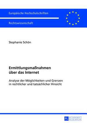 Ermittlungsmassnahmen Ueber Das Internet: Analyse Der Moeglichkeiten Und Grenzen in Rechtlicher Und Tatsaechlicher Hinsicht de Stephanie Schön