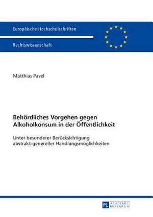 Behoerdliches Vorgehen Gegen Alkoholkonsum in Der Oeffentlichkeit: Unter Besonderer Beruecksichtigung Abstrakt-Genereller Handlungsmoeglichkeiten de Matthias Pavel