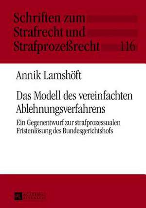 Das Modell Des Vereinfachten Ablehnungsverfahrens: Ein Gegenentwurf Zur Strafprozessualen Fristenloesung Des Bundesgerichtshofs de Annik Lamshöft