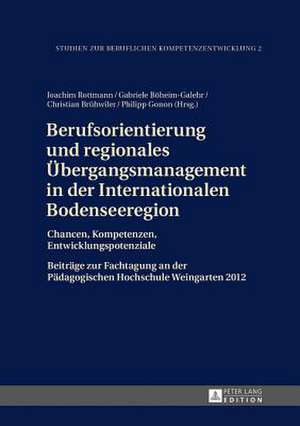 Berufsorientierung Und Regionales Uebergangsmanagement in Der Internationalen Bodenseeregion: Chancen, Kompetenzen, Entwicklungspotenziale. Beitraege de Joachim Rottmann