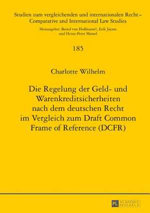 Die Regelung Der Geld- Und Warenkreditsicherheiten Nach Dem Deutschen Recht Im Vergleich Zum Draft Common Frame of Reference (Dcfr): Unter Beruecksichtig de Charlotte Rauhut