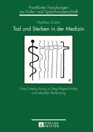 Tod Und Sterben in Der Medizin: Eine Untersuchung Zu Begriffsgeschichte Und Aktueller Bedeutung de Matthias Gruber