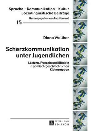 Scherzkommunikation Unter Jugendlichen: Laestern, Frotzeln Und Bloedeln in Gemischtgeschlechtlichen Kleingruppen de Diana Walther