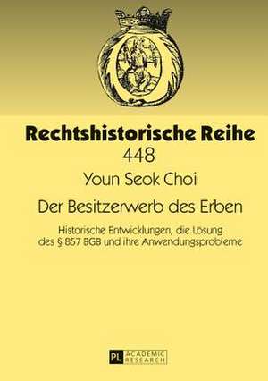 Der Besitzerwerb Des Erben: Historische Entwicklungen, Die Loesung Des 857 Bgb Und Ihre Anwendungsprobleme de Youn Seok Choi