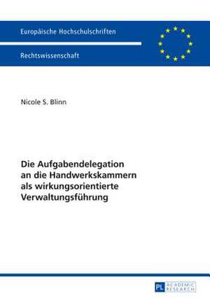 Die Aufgabendelegation an Die Handwerkskammern ALS Wirkungsorientierte Verwaltungsfuehrung: Aus Dem Lateinischen Von Joseph Bujnoch (+) Und Stefan Albrecht de Nicole S. Blinn