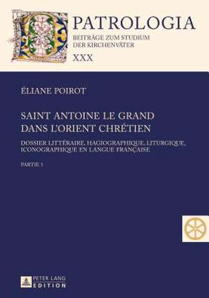 Saint Antoine Le Grand Dans L'Orient Chretien: Dossier Litteraire, Hagiographique, Liturgique, Iconographique En Langue Francaise. Partie 1 Et 2 de Éliane Poirot