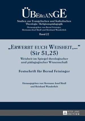 -Erwerbt Euch Weisheit, ...- (Sir 51,25): Weisheit Im Spiegel Theologischer Und Paedagogischer Wissenschaft. Festschrift Fuer Bernd Feininger de Hermann Josef Riedl