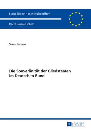 Die Souveraenitaet Der Gliedstaaten Im Deutschen Bund: Ein Interkulturelles Experiment de Sven Jansen