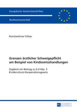 Grenzen Aerztlicher Schweigepflicht Am Beispiel Von Kindesmisshandlungen: Zugleich Ein Beitrag Zu 4 ABS. 3 Kinderschutz-Kooperationsgesetz de Konstantinos Vitkas