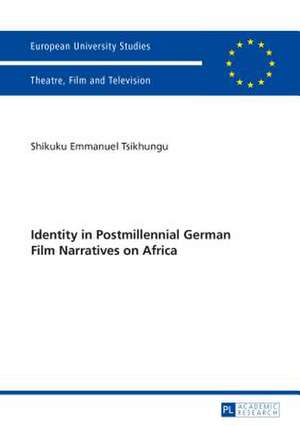 Identity in Postmillennial German Films on Africa de Shikuku Emmanuel Tsikhungu