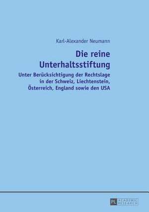 Die Reine Unterhaltsstiftung: Unter Beruecksichtigung Der Rechtslage in Der Schweiz, Liechtenstein, Oesterreich, England Sowie Den USA de Karl-Alexander Neumann