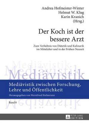 Der Koch Ist Der Bessere Arzt: Zum Verhaeltnis Von Diaetetik Und Kulinarik Im Mittelalter Und in Der Fruehen Neuzeit. Fachtagung Im Rahmen Des Tages de Andrea Hofmeister-Winter