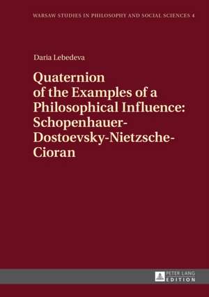 Quaternion of the Examples of a Philosophical Influence: Schopenhauer-Dostoevsky-Nietzsche-Cioran de Daria Lebedeva