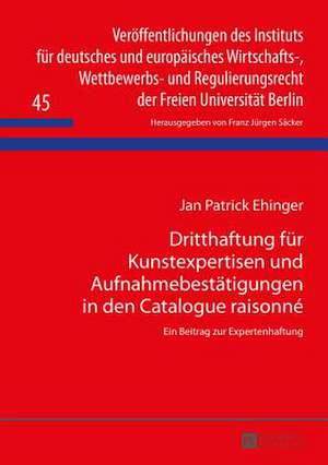 Dritthaftung Fuer Kunstexpertisen Und Aufnahmebestaetigungen in Den Catalogue Raisonne: Ein Beitrag Zur Expertenhaftung de Jan Patrick Ehinger