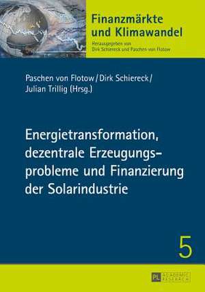 Energietransformation, Dezentrale Erzeugungsprobleme Und Finanzierung Der Solarindustrie: Ergebnisse Eines Institutionenuebergreifenden Lern de Paschen von Flotow