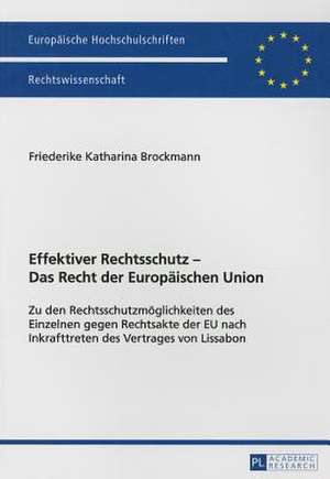 Effektiver Rechtsschutz - Das Recht Der Europaeischen Union: Zu Den Rechtsschutzmoeglichkeiten Des Einzelnen Gegen Rechtsakte Der Eu Nach Inkrafttrete de Friederike Katharina Brockmann