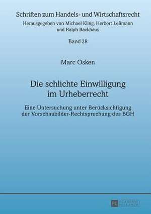 Die Schlichte Einwilligung Im Urheberrecht: Eine Untersuchung Unter Beruecksichtigung Der Vorschaubilder-Rechtsprechung Des Bgh de Marc Osken