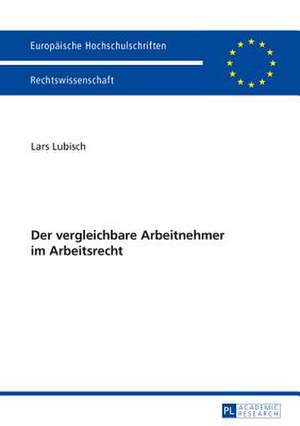 Der Vergleichbare Arbeitnehmer Im Arbeitsrecht: Frankreichbezuege, Koeditionen Und Uebersetz de Lars Lubisch