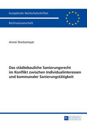 Das Staedtebauliche Sanierungsrecht Im Konflikt Zwischen Individualinteressen Und Kommunaler Sanierungstaetigkeit: Transformationen Und Transgressionen de Amrei Stocksmeyer