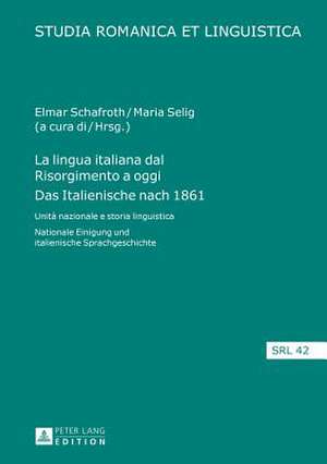 La Lingua Italiana Dal Risorgimento a Oggi. Das Italienische Nach 1861: Unita Nazionale E Storia Linguistica. Nationale Einigung Und Italienische Spr de Elmar Schafroth