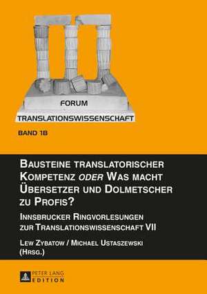 Bausteine Translatorischer Kompetenz Oder Was Macht Uebersetzer Und Dolmetscher Zu Profis?: Innsbrucker Ringvorlesungen Zur Translationswissenschaft V de Lew Zybatow