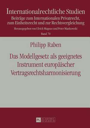 Das Modellgesetz ALS Geeignetes Instrument Europaeischer Vertragsrechtsharmonisierung: From Theory to Practice. Selected Papers from the 2013 Iclhe Conference de Philipp Raben