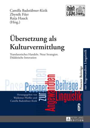 Uebersetzung ALS Kulturvermittlung: Translatorisches Handeln. Neue Strategien. Didaktische Innovation de Camilla Badstübner-Kizik