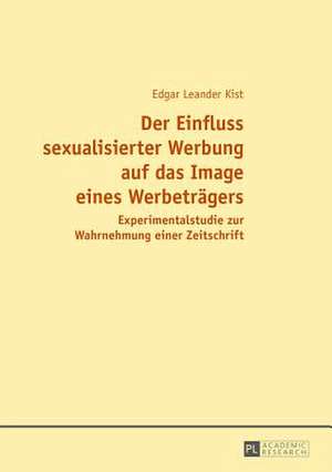 Der Einfluss Sexualisierter Werbung Auf Das Image Eines Werbetraegers: Experimentalstudie Zur Wahrnehmung Einer Zeitschrift de Edgar Leander Kist