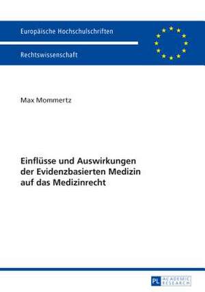 Einfluesse Und Auswirkungen Der Evidenzbasierten Medizin Auf Das Medizinrecht: Eine Rechtsvergleichende Untersuchung Des Europaeischen (Art. 3 Fkvo), Deutschen ( 37 Gwb), Taiwanesischen de Max Mommertz