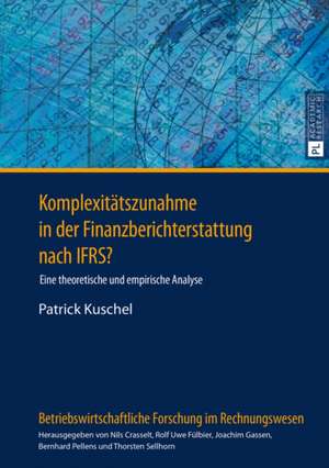 Komplexitaetszunahme in Der Finanzberichterstattung Nach Ifrs?: Eine Theoretische Und Empirische Analyse de Patrick Kuschel