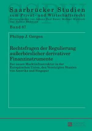 Rechtsfragen Der Regulierung Ausserboerslicher Derivativer Finanzinstrumente: Zur Neuen Marktinfrastruktur in Der Europaeischen Union, Den Vereinigten de Philipp J. Gergen