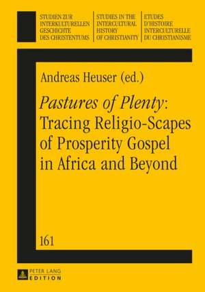 Pastures of Plenty: Tracing Religio-Scapes of Prosperity Gospel in Africa and Beyond de Andreas Heuser