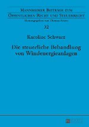 Die Steuerliche Behandlung Von Windenergieanlagen: Eine Rechtsvergleichende, Dogmatische Studie de Karoline Schwarz