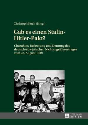 Gab Es Einen Stalin-Hitler-Pakt?: Charakter, Bedeutung Und Deutung Des Deutsch-Sowjetischen Nichtangriffsvertrages Vom 23. August 1939 de Christoph Koch