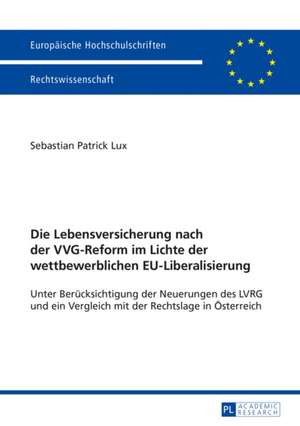 Die Lebensversicherung Nach Der Vvg-Reform Im Lichte Der Wettbewerblichen Eu-Liberalisierung: Unter Beruecksichtigung Der Neuerungen Des Lvrg Und Ein de Sebastian Patrick Lux