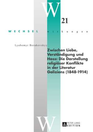 Zwischen Liebe, Verständigung und Hass: Die Darstellung religiöser Konflikte in der Literatur Galiziens (1848-1914) de Lyubomyr Borakovskyy