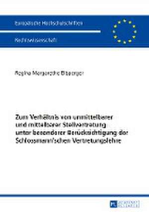 Zum Verhaeltnis Von Unmittelbarer Und Mittelbarer Stellvertretung Unter Besonderer Beruecksichtigung Der Schlossmann'schen Vertretungslehre: A Global Perspective de Regina Margarethe Ellsperger