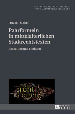 Paarformeln in Mittelalterlichen Stadtrechtstexten: The Complex Literary Arrangement of an Open Text de Frauke Thielert