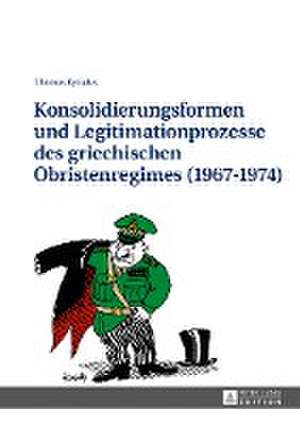 Konsolidierungsformen und Legitimationsprozesse des griechischen Obristenregimes (1967-1974) de Thomas Kyriakis