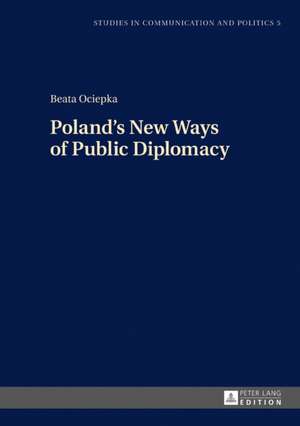 Poland's New Ways of Public Diplomacy de Beata Ociepka