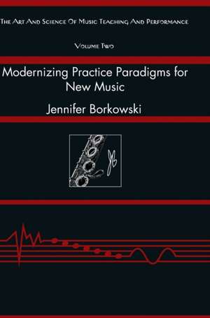 Modernizing Practice Paradigms for New Music de Jennifer Borkowski