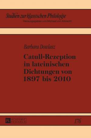 Catull-Rezeption in Lateinischen Dichtungen Von 1897 Bis 2010 de Barbara Dowlasz