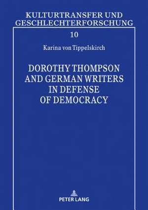 Dorothy Thompson and German Writers in Defense of Democracy de Karina von Tippelskirch