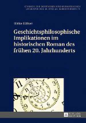 Geschichtsphilosophische Implikationen im historischen Roman des frühen 20. Jahrhunderts de Ulrike Hafner