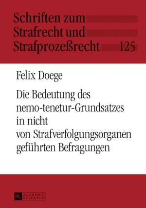 Die Bedeutung des nemo-tenetur-Grundsatzes in nicht von Strafverfolgungsorganen geführten Befragungen de Felix Doege