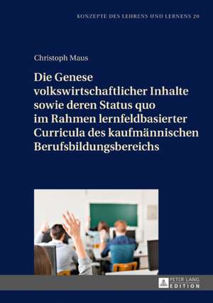 Die Genese Volkswirtschaftlicher Inhalte Sowie Deren Status Quo Im Rahmen Lernfeldbasierter Curricula Des Kaufmaennischen Berufsbildungsbereichs de Christoph Maus