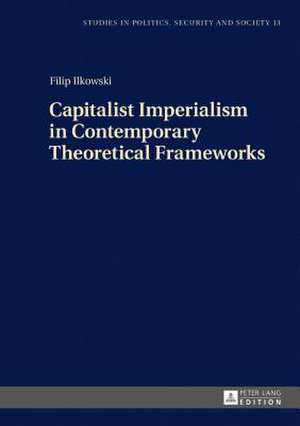 Capitalist Imperialism in Contemporary Theoretical Frameworks de Filip Ilkowski