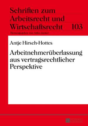 Arbeitnehmerüberlassung aus vertragsrechtlicher Perspektive de Antje Hirsch-Hottes