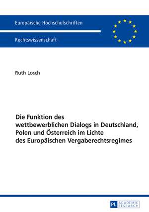 Die Funktion des wettbewerblichen Dialogs in Deutschland, Polen und Österreich im Lichte des Europäischen Vergaberechtsregimes de Ruth Losch